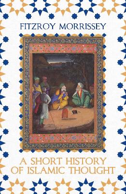 A Short History of Islamic Thought by Fitzroy Morrissey