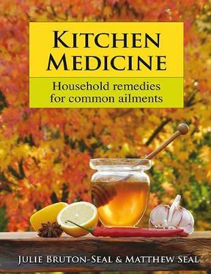 Kitchen Medicine: Household remedies for common ailments by Julie Bruton-Seal