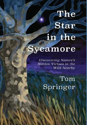 The Star in the Sycamore: Discovering Nature's Hidden Virtues in the Wild Nearby book
