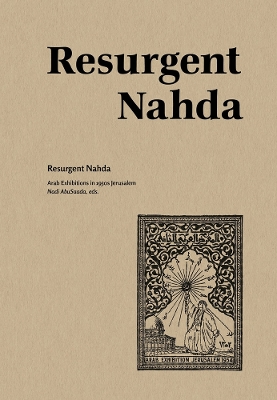 Resurgent Nahda: Arab Exhibitions in 1930s Jerusalem book