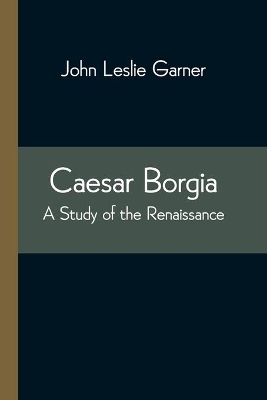 Caesar Borgia: A Study of the Renaissance book