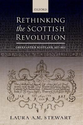 Rethinking the Scottish Revolution: Covenanted Scotland, 1637-1651 by Laura A. M. Stewart