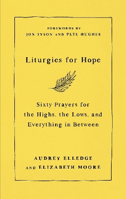 Liturgies for Hope: Sixty Prayers for the Highs, the Lows, and Everything in Between by Audrey Elledge