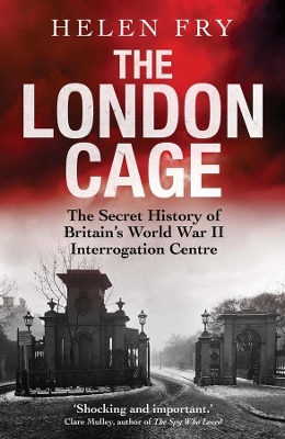 The London Cage: The Secret History of Britain's World War II Interrogation Centre book