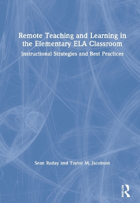 Remote Teaching and Learning in the Elementary ELA Classroom: Instructional Strategies and Best Practices book