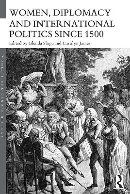 Women, Diplomacy and International Politics since 1500 by Glenda Sluga