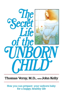 The Secret Life of the Unborn Child by John Kelly