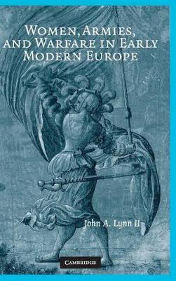 Women, Armies, and Warfare in Early Modern Europe by John A. Lynn II