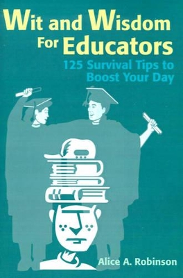 Wit and Wisdom for Educators: 125 Survival Tips to Boost Your Day book