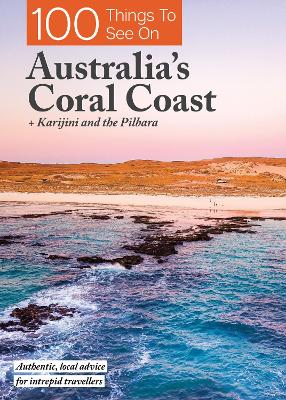 100 Things To See On Australia's Coral Coast: + Karijini and the Pilbara book