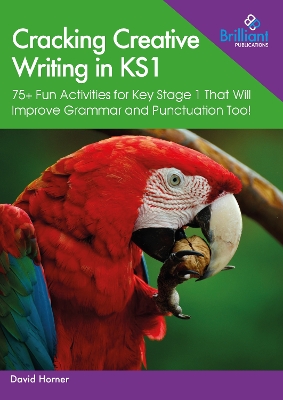 Cracking Creative Writing in KS1: 75+ Fun Activities for Key Stage 1 That Will Improve Grammar and Punctuation Too! book
