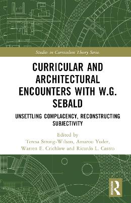 Curricular and Architectural Encounters with W.G. Sebald: Unsettling Complacency, Reconstructing Subjectivity by Teresa Strong-Wilson