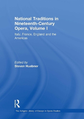 National Traditions in Nineteenth-Century Opera, Volume I: Italy, France, England and the Americas by Steven Huebner