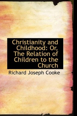 Christianity and Childhood: Or, the Relation of Children to the Church book