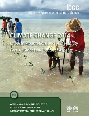 Climate Change 2014 - Impacts, Adaptation and Vulnerability: Part A: Global and Sectoral Aspects: Volume 1, Global and Sectoral Aspects by Intergovernmental Panel on Climate Change (IPCC)