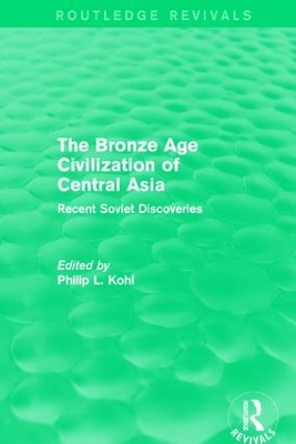 The The Bronze Age Civilization of Central Asia: Recent Soviet Discoveries by Philip L. Kohl