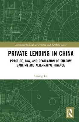 Private Lending in China: Practice, Law, and Regulation of Shadow Banking and Alternative Finance book