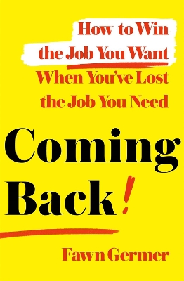 Coming Back: How to Win the Job You Want When You've Lost the Job You Need book