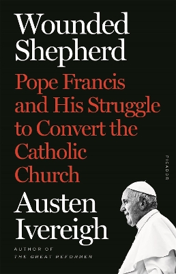 Wounded Shepherd: Pope Francis and His Struggle to Convert the Catholic Church book