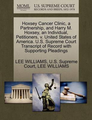 Hoxsey Cancer Clinic, a Partnership, and Harry M. Hoxsey, an Individual, Petitioners, V. United States of America. U.S. Supreme Court Transcript of Record with Supporting Pleadings book