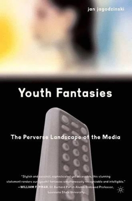 Youth Fantasies: The Perverse Landscape of the Media by Jan Jagodzinski