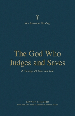 The God Who Judges and Saves: A Theology of 2 Peter and Jude book