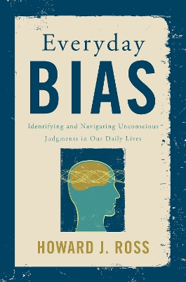 Everyday Bias: Identifying and Navigating Unconscious Judgments in Our Daily Lives by Howard J. Ross