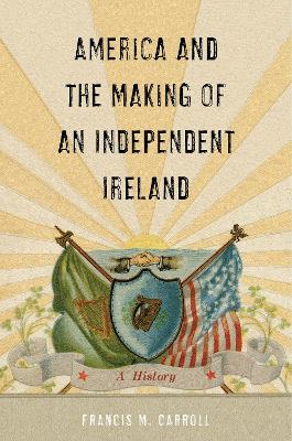 America and the Making of an Independent Ireland: A History book