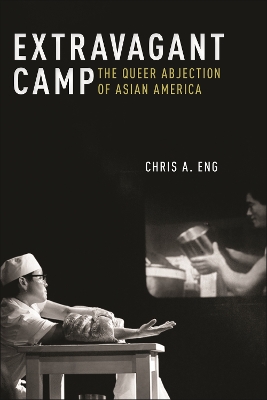 Extravagant Camp: The Queer Abjection of Asian America by Chris A. Eng