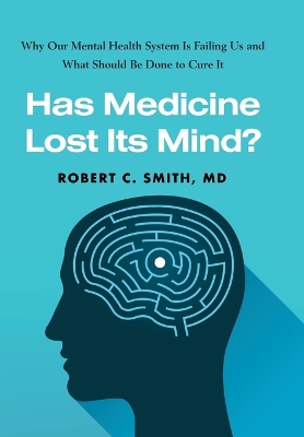 Has Medicine Lost Its Mind?: Why Our Mental Health System Is Failing Us and What Should Be Done to Cure It book
