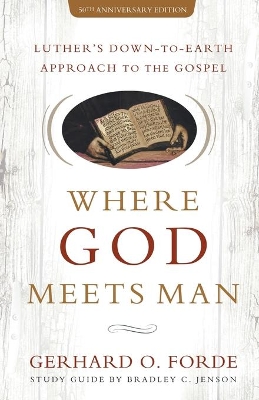 Where God Meets Man, 50th Anniversary Edition: Luther's Down-to-Earth Approach to the Gospel book