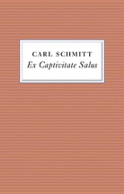 Ex Captivitate Salus: Experiences, 1945 - 47 by Carl Schmitt
