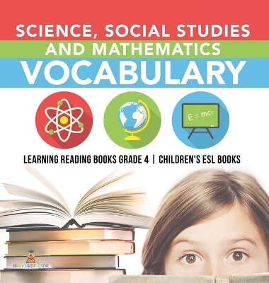 Science, Social Studies and Mathematics Vocabulary Learning Reading Books Grade 4 Children's ESL Books by Baby Professor