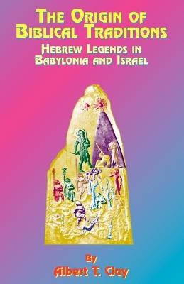 The Origin of Biblical Traditions by Albert T Clay