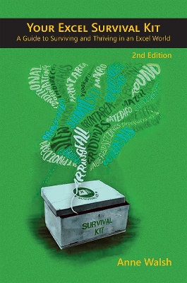 Your Excel Survival Kit 2nd Edition: A Guide to Surviving and Thriving in an Excel World by Anne Walsh