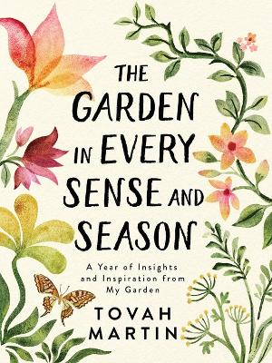 The Garden in Every Sense and Season: A Year of Insights and Inspiration from My Garden book