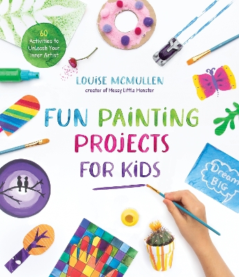 Fun Painting Projects for Kids: 60 Activities to Unleash Your Inner Artist book