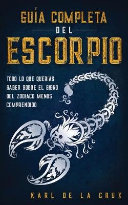 Guía Completa del Escorpio: Todo lo que Querías Saber Sobre el Signo del Zodiaco Menos Comprendido book