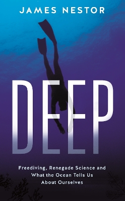Deep: Freediving, Renegade Science and What the Ocean Tells Us About Ourselves book