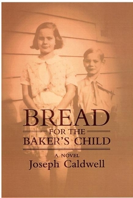 Bread for the Baker's Child: A Novel by Joseph Caldwell