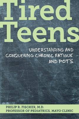 Tired Teens: Understanding and conquering chronic fatigue and POTS by Philip R. Fischer