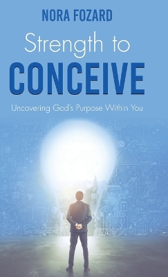 Strength To Conceive: Seeing God-Sized Vision for Your Family by Nora Fozard