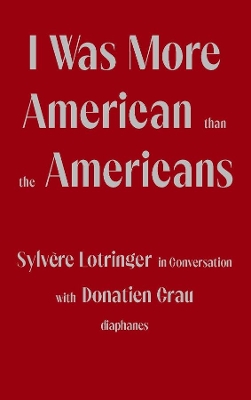 I Was More American than the Americans - Sylvere Lotringer in Conversation with Donatien Grau book