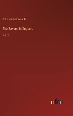 The The Saxons in England: Vol. 2 by John Mitchell Kemble