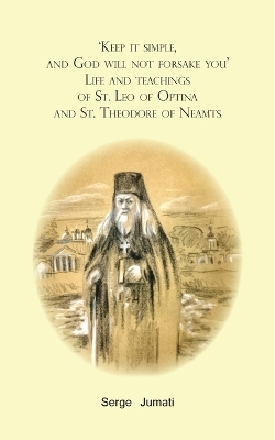 'Keep it simple, and God will not forsake you'. Life and teachings of St. Leo of Optina and St. Theodore of Neamts book