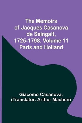 The Memoirs of Jacques Casanova de Seingalt, 1725-1798. Volume 11: Paris and Holland book