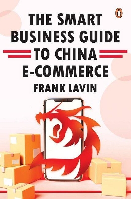 THE SMART BUSINESS GUIDE TO CHINA E-COMMERCE: HOW TO WIN IN THE WORLD'S LARGEST RETAIL MARKET book