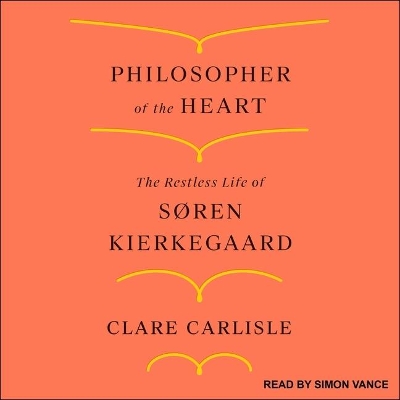 Philosopher of the Heart: The Restless Life of Søren Kierkegaard by Simon Vance