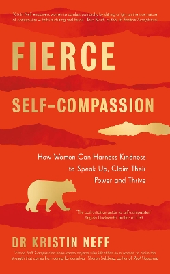 Fierce Self-Compassion: How Women Can Harness Kindness to Speak Up, Claim Their Power, and Thrive by Dr Kristin Neff