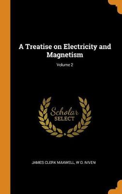 A Treatise on Electricity and Magnetism; Volume 2 by James Clerk Maxwell